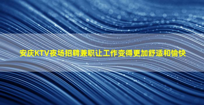 安庆KTV夜场招聘兼职让工作变得更加舒适和愉快